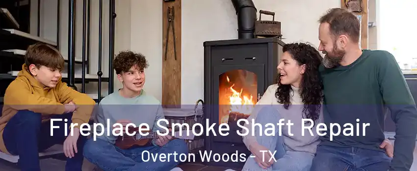 Fireplace Smoke Shaft Repair Overton Woods - TX