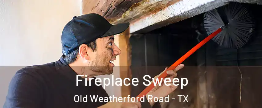 Fireplace Sweep Old Weatherford Road - TX