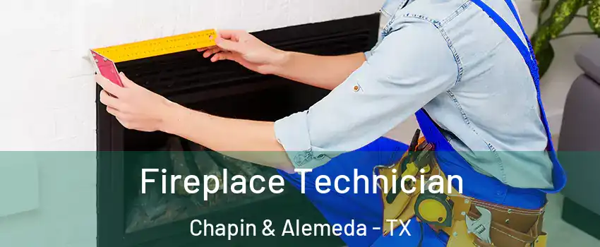 Fireplace Technician Chapin & Alemeda - TX