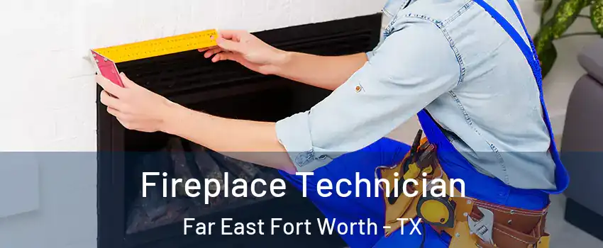 Fireplace Technician Far East Fort Worth - TX