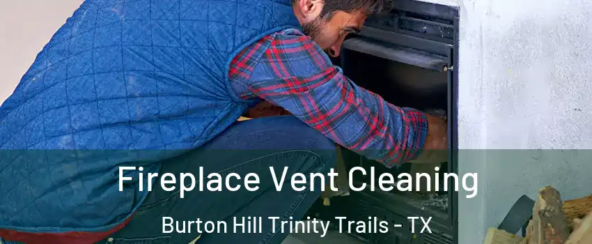 Fireplace Vent Cleaning Burton Hill Trinity Trails - TX