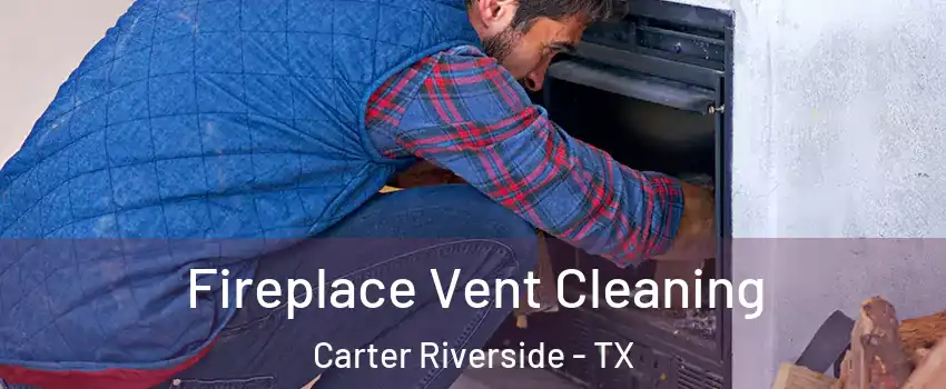 Fireplace Vent Cleaning Carter Riverside - TX