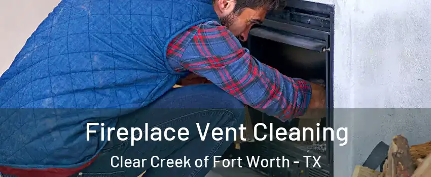 Fireplace Vent Cleaning Clear Creek of Fort Worth - TX