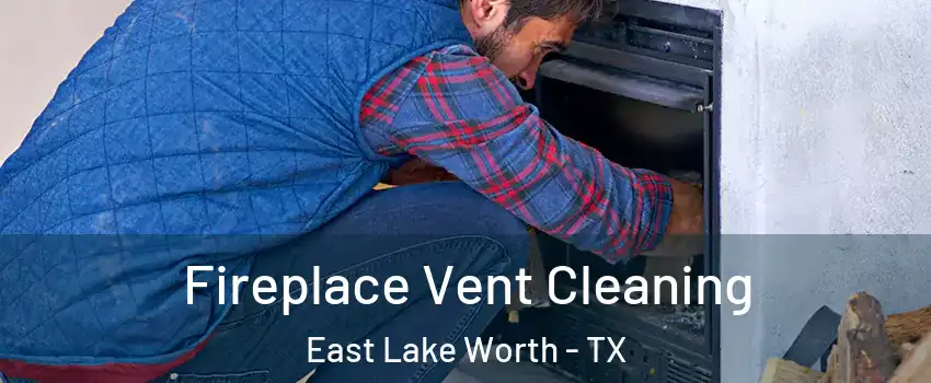 Fireplace Vent Cleaning East Lake Worth - TX