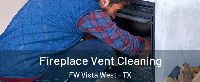 Fireplace Vent Cleaning FW Vista West - TX