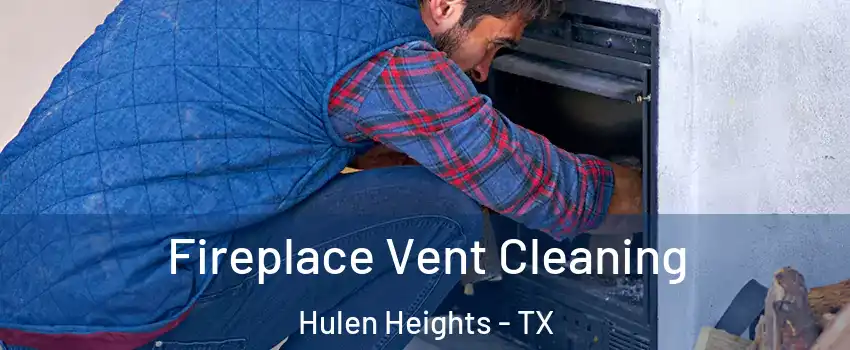 Fireplace Vent Cleaning Hulen Heights - TX