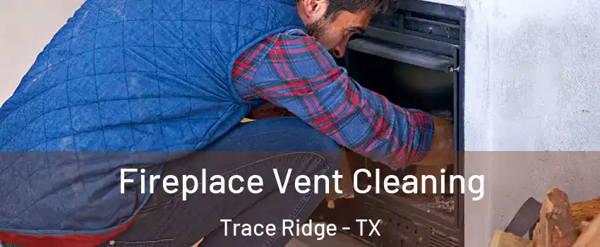 Fireplace Vent Cleaning Trace Ridge - TX