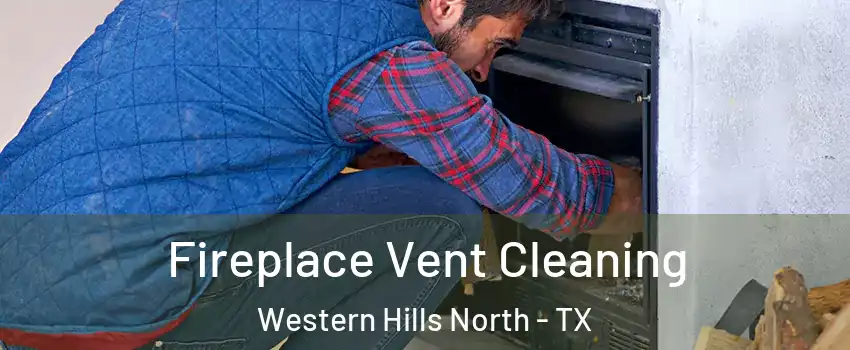 Fireplace Vent Cleaning Western Hills North - TX