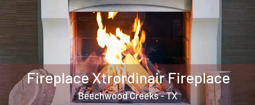 Fireplace Xtrordinair Fireplace Beechwood Creeks - TX