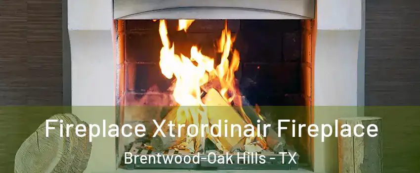 Fireplace Xtrordinair Fireplace Brentwood-Oak Hills - TX