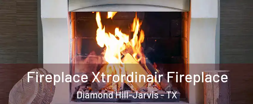 Fireplace Xtrordinair Fireplace Diamond Hill-Jarvis - TX