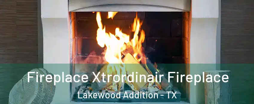 Fireplace Xtrordinair Fireplace Lakewood Addition - TX