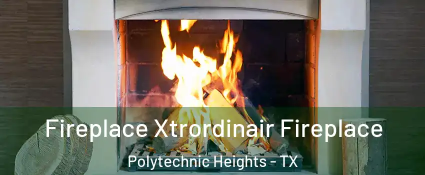 Fireplace Xtrordinair Fireplace Polytechnic Heights - TX