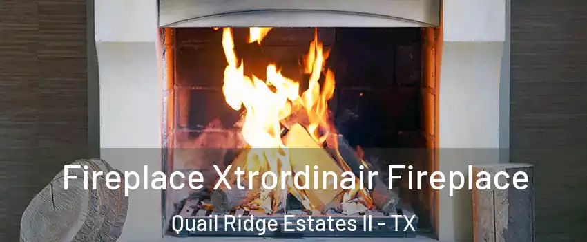 Fireplace Xtrordinair Fireplace Quail Ridge Estates II - TX