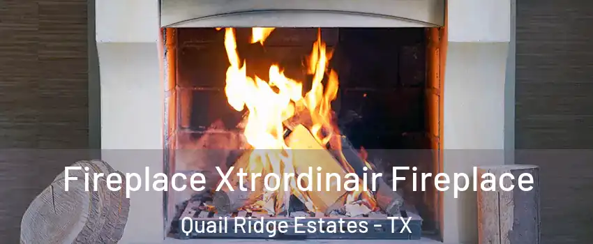 Fireplace Xtrordinair Fireplace Quail Ridge Estates - TX