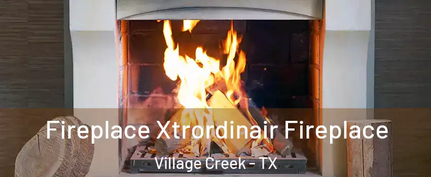 Fireplace Xtrordinair Fireplace Village Creek - TX