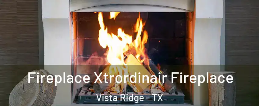 Fireplace Xtrordinair Fireplace Vista Ridge - TX