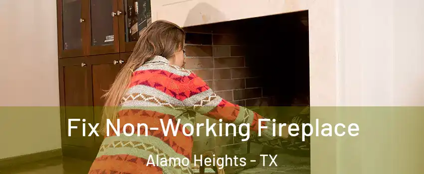 Fix Non-Working Fireplace Alamo Heights - TX