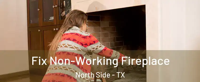 Fix Non-Working Fireplace North Side - TX