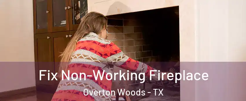 Fix Non-Working Fireplace Overton Woods - TX