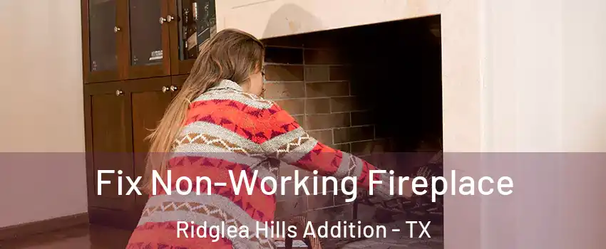 Fix Non-Working Fireplace Ridglea Hills Addition - TX