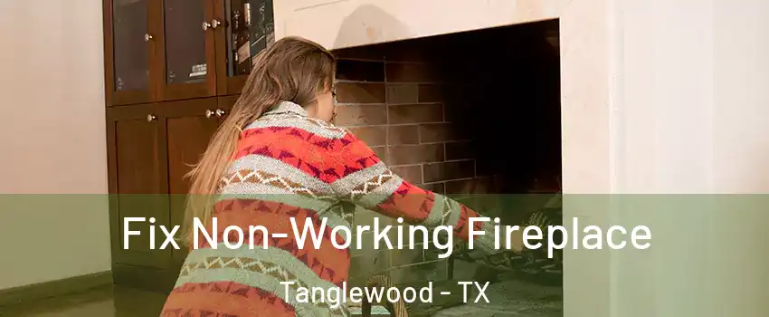 Fix Non-Working Fireplace Tanglewood - TX