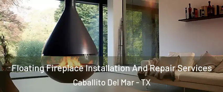 Floating Fireplace Installation And Repair Services Caballito Del Mar - TX