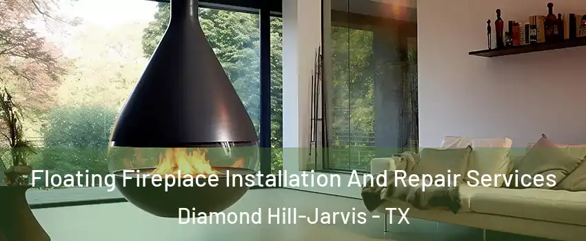 Floating Fireplace Installation And Repair Services Diamond Hill-Jarvis - TX