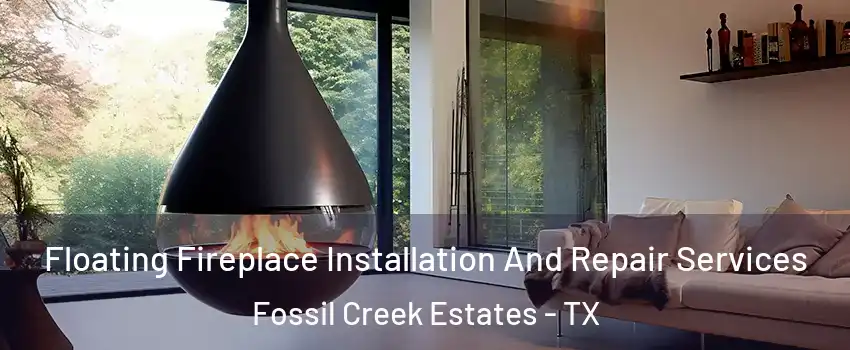 Floating Fireplace Installation And Repair Services Fossil Creek Estates - TX