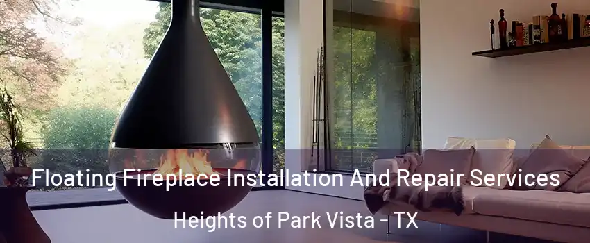 Floating Fireplace Installation And Repair Services Heights of Park Vista - TX