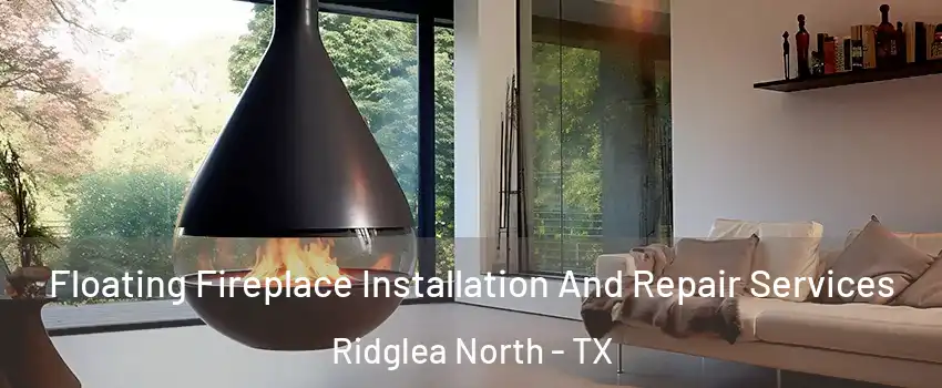 Floating Fireplace Installation And Repair Services Ridglea North - TX