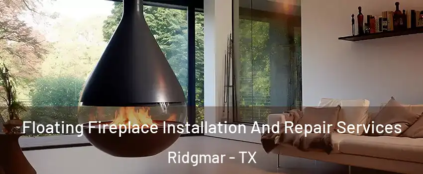 Floating Fireplace Installation And Repair Services Ridgmar - TX