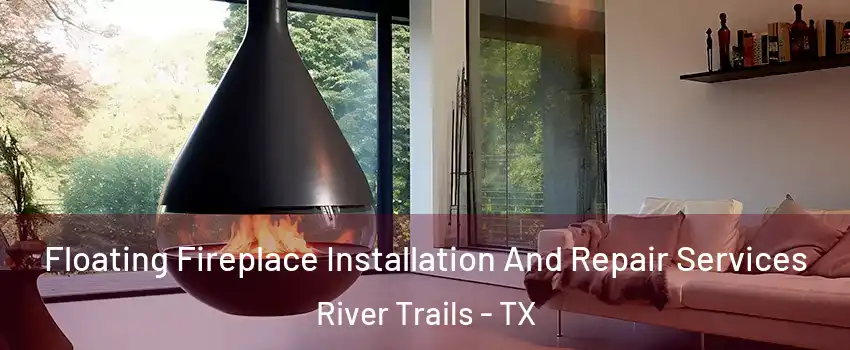 Floating Fireplace Installation And Repair Services River Trails - TX