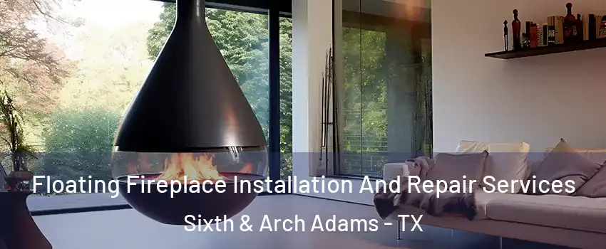 Floating Fireplace Installation And Repair Services Sixth & Arch Adams - TX