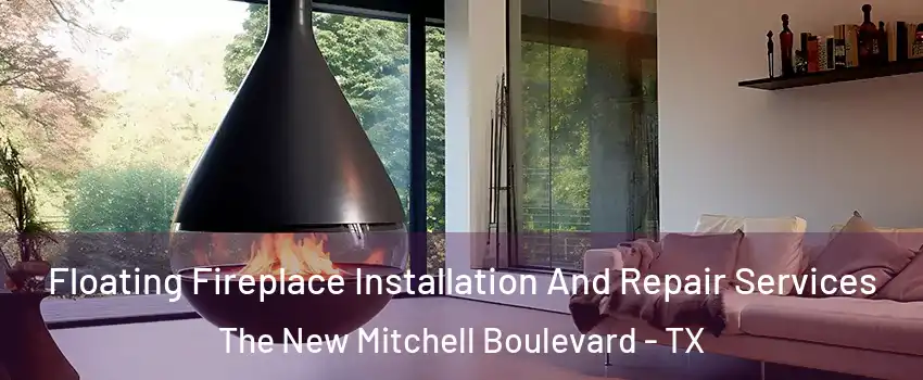 Floating Fireplace Installation And Repair Services The New Mitchell Boulevard - TX