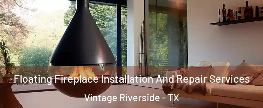 Floating Fireplace Installation And Repair Services Vintage Riverside - TX