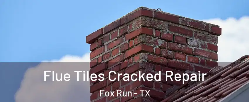 Flue Tiles Cracked Repair Fox Run - TX