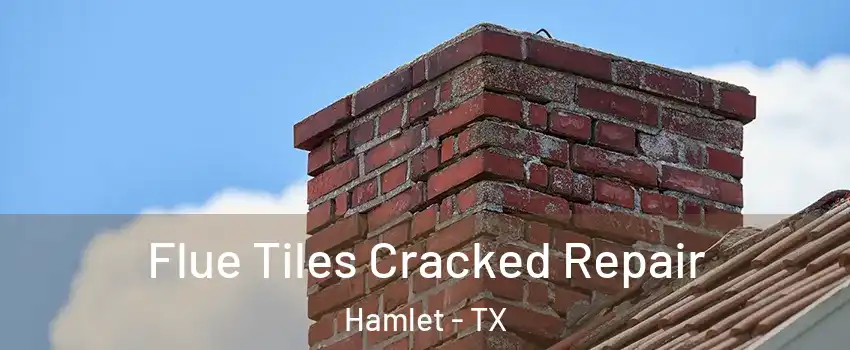 Flue Tiles Cracked Repair Hamlet - TX