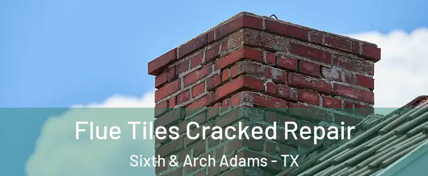 Flue Tiles Cracked Repair Sixth & Arch Adams - TX