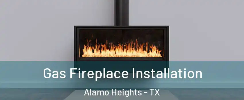 Gas Fireplace Installation Alamo Heights - TX