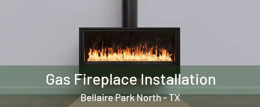 Gas Fireplace Installation Bellaire Park North - TX