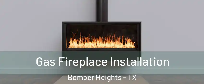 Gas Fireplace Installation Bomber Heights - TX