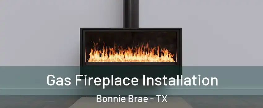 Gas Fireplace Installation Bonnie Brae - TX