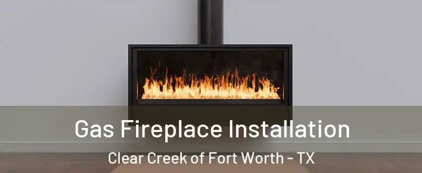 Gas Fireplace Installation Clear Creek of Fort Worth - TX