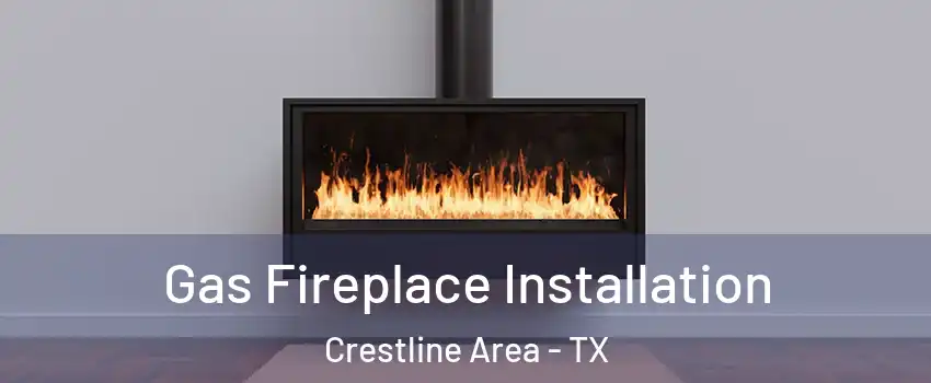 Gas Fireplace Installation Crestline Area - TX