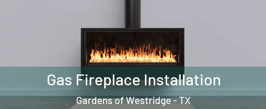 Gas Fireplace Installation Gardens of Westridge - TX