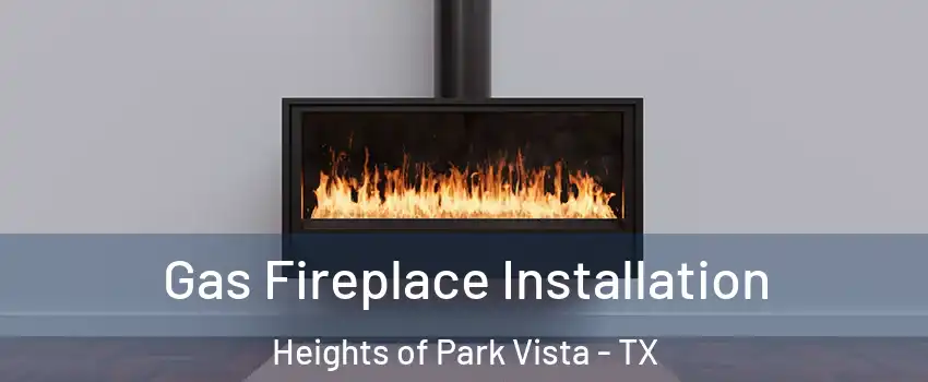 Gas Fireplace Installation Heights of Park Vista - TX