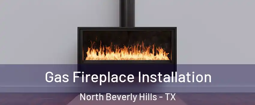 Gas Fireplace Installation North Beverly Hills - TX