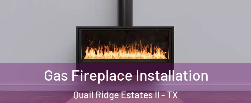 Gas Fireplace Installation Quail Ridge Estates II - TX