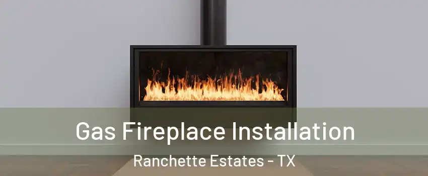 Gas Fireplace Installation Ranchette Estates - TX